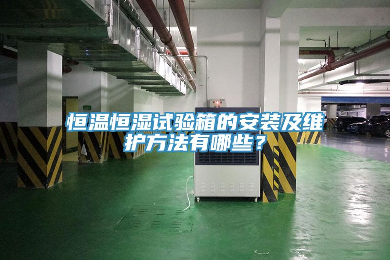 恒溫恒濕試驗(yàn)箱的安裝及維護(hù)方法有哪些？