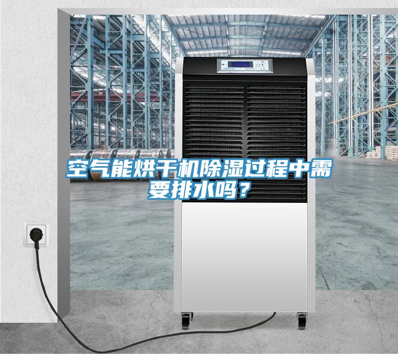 空氣能烘干機(jī)除濕過程中需要排水嗎？