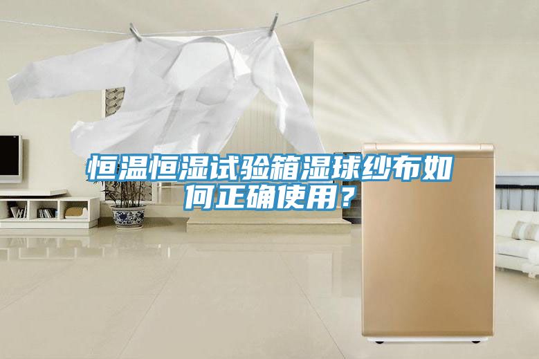 恒溫恒濕試驗(yàn)箱濕球紗布如何正確使用？