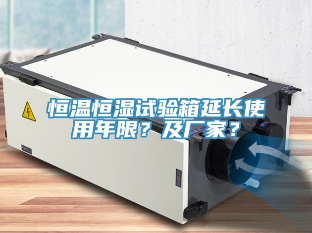 恒溫恒濕試驗(yàn)箱延長(zhǎng)使用年限？及廠家？