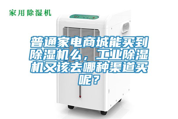 普通家電商城能買到除濕機么，工業(yè)除濕機又該去哪種渠道買呢？