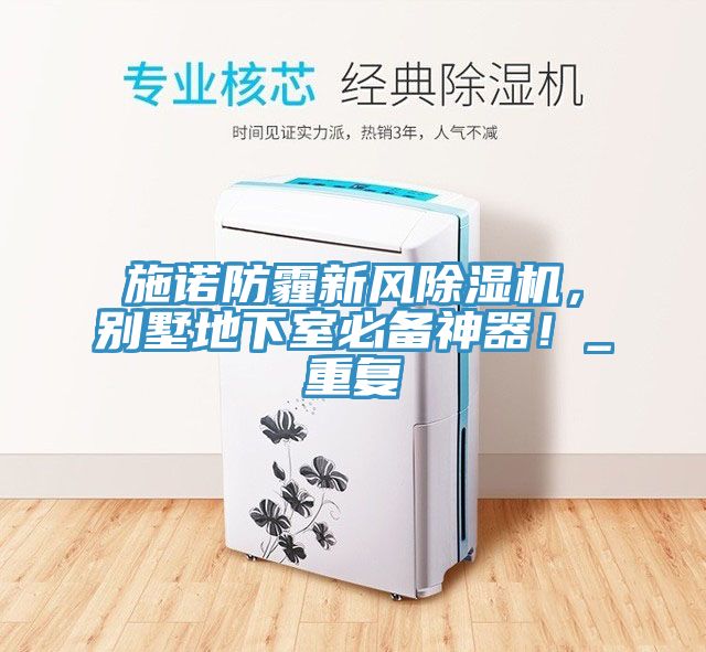 施諾防霾新風(fēng)除濕機(jī)，別墅地下室必備神器！_重復(fù)