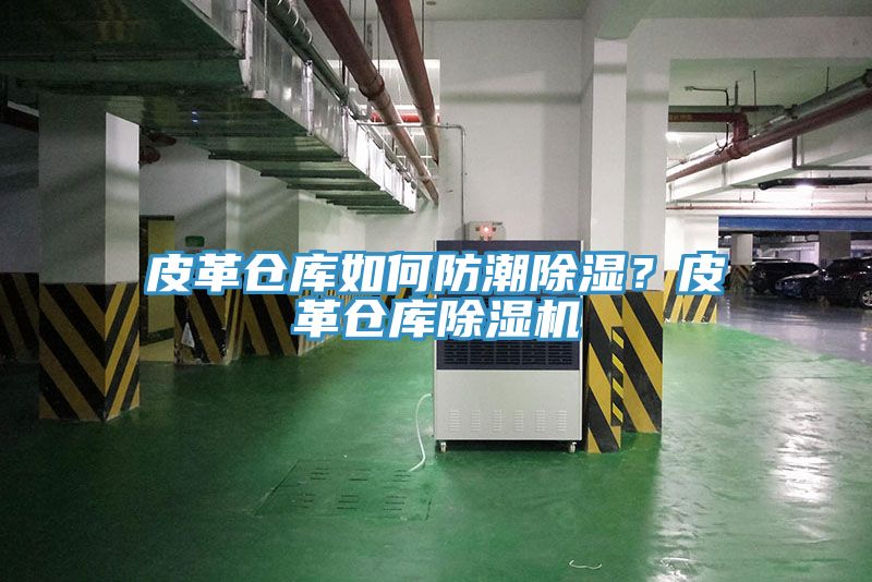皮革倉庫如何防潮除濕？皮革倉庫除濕機