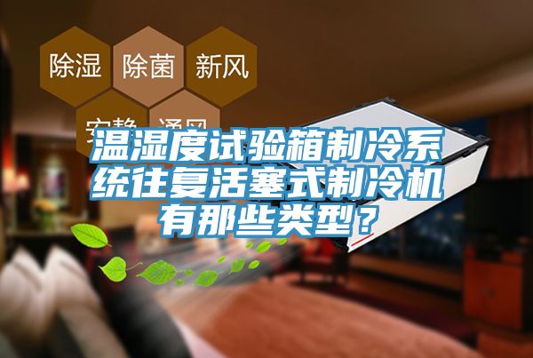 溫濕度試驗箱制冷系統(tǒng)往復(fù)活塞式制冷機有那些類型？