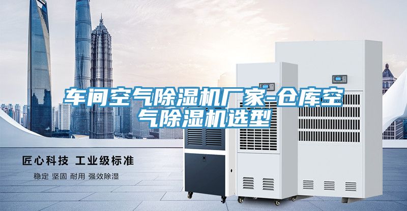 車間空氣除濕機(jī)廠家-倉(cāng)庫空氣除濕機(jī)選型