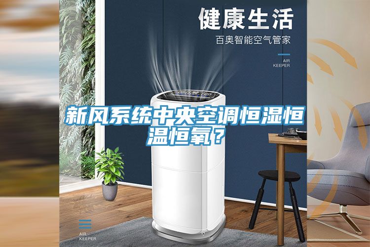 新風系統(tǒng)中央空調(diào)恒濕恒溫恒氧？