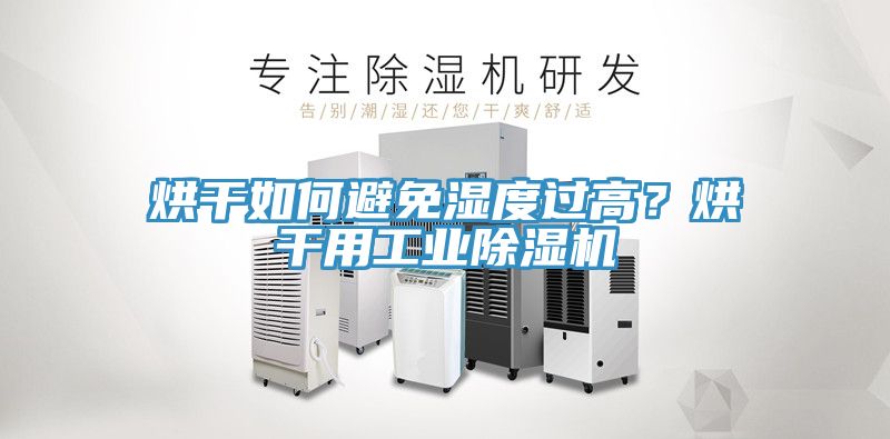 烘干如何避免濕度過高？烘干用工業(yè)除濕機(jī)