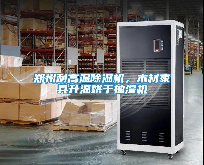 鄭州耐高溫除濕機(jī)，木材家具升溫烘干抽濕機(jī)