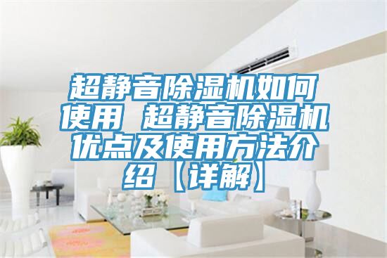 超靜音除濕機(jī)如何使用 超靜音除濕機(jī)優(yōu)點及使用方法介紹【詳解】