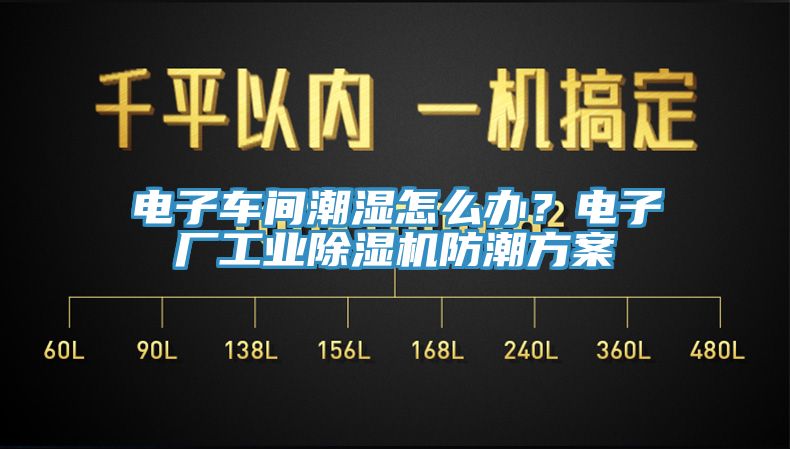 電子車間潮濕怎么辦？電子廠工業(yè)除濕機防潮方案