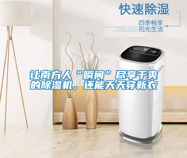 讓南方人“瞬間”盡享干爽的除濕機(jī)，還能天天穿新衣