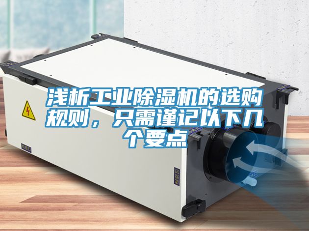 淺析工業(yè)除濕機(jī)的選購規(guī)則，只需謹(jǐn)記以下幾個(gè)要點(diǎn)
