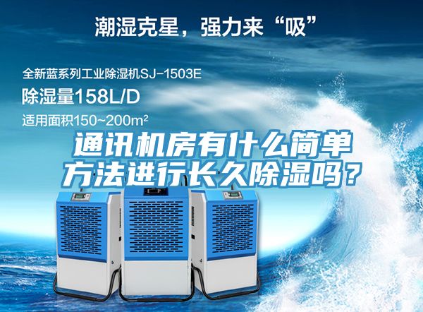 通訊機(jī)房有什么簡(jiǎn)單方法進(jìn)行長(zhǎng)久除濕嗎？