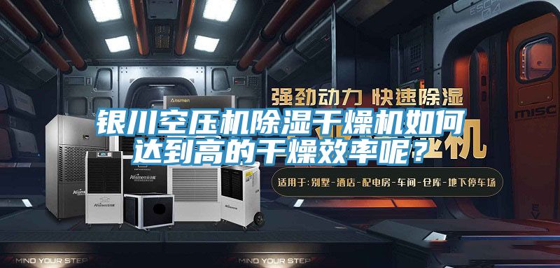 銀川空壓機(jī)除濕干燥機(jī)如何達(dá)到高的干燥效率呢？