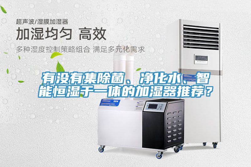 有沒有集除菌、凈化水、智能恒濕于一體的加濕器推薦？
