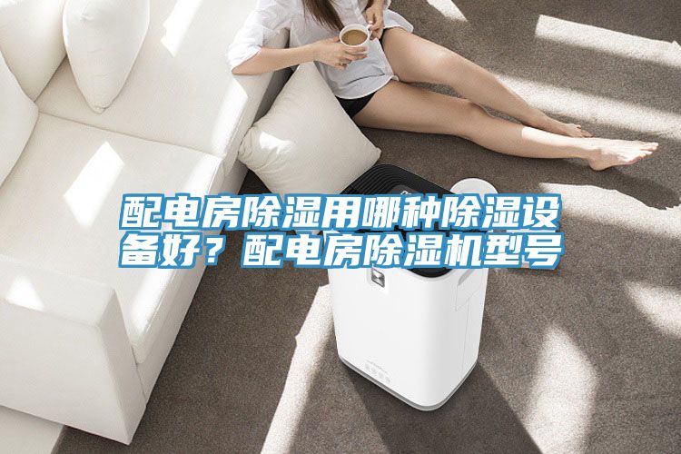 配電房除濕用哪種除濕設(shè)備好？配電房除濕機(jī)型號(hào)