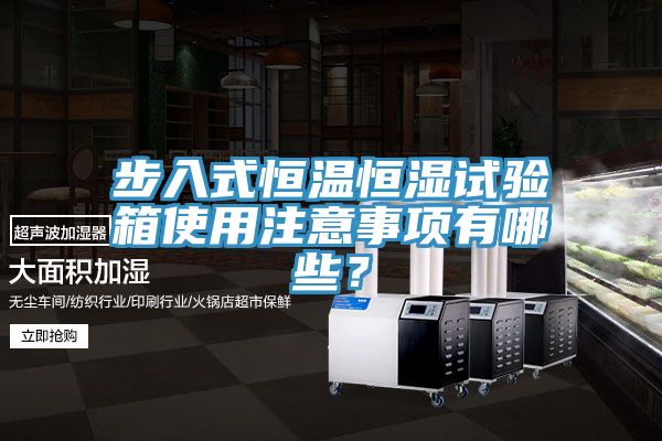 步入式恒溫恒濕試驗(yàn)箱使用注意事項(xiàng)有哪些？