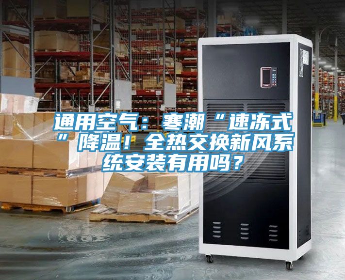 通用空氣：寒潮“速凍式”降溫！全熱交換新風系統(tǒng)安裝有用嗎？