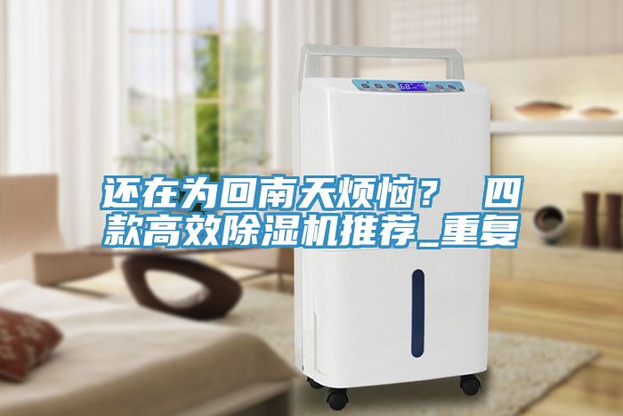 還在為回南天煩惱？ 四款高效除濕機推薦_重復(fù)