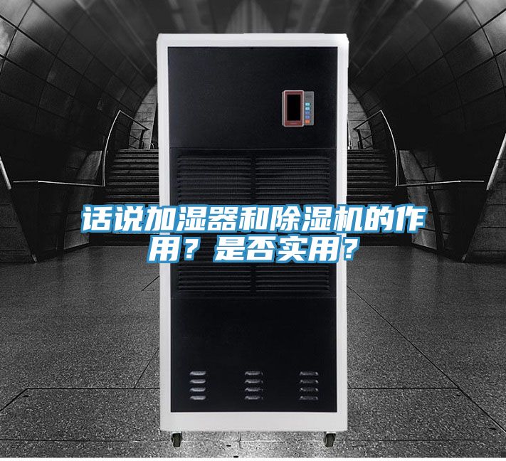 話說加濕器和除濕機(jī)的作用？是否實(shí)用？