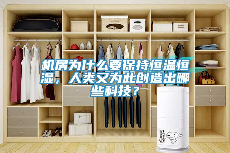 機(jī)房為什么要保持恒溫恒濕，人類又為此創(chuàng)造出哪些科技？
