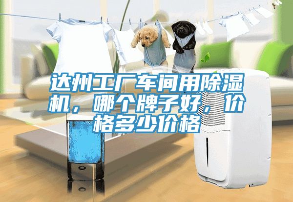 達州工廠車間用除濕機，哪個牌子好，價格多少價格