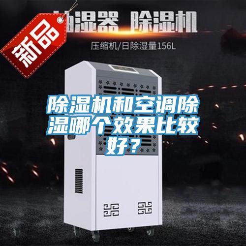 除濕機和空調(diào)除濕哪個效果比較好？