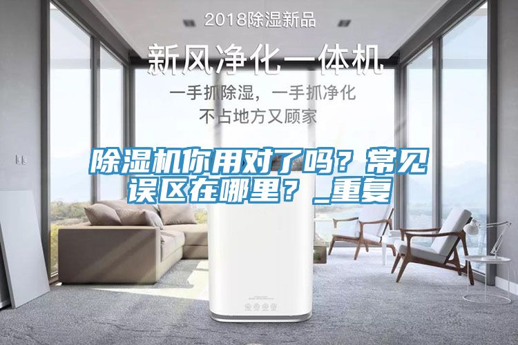 除濕機你用對了嗎？常見誤區(qū)在哪里？_重復(fù)