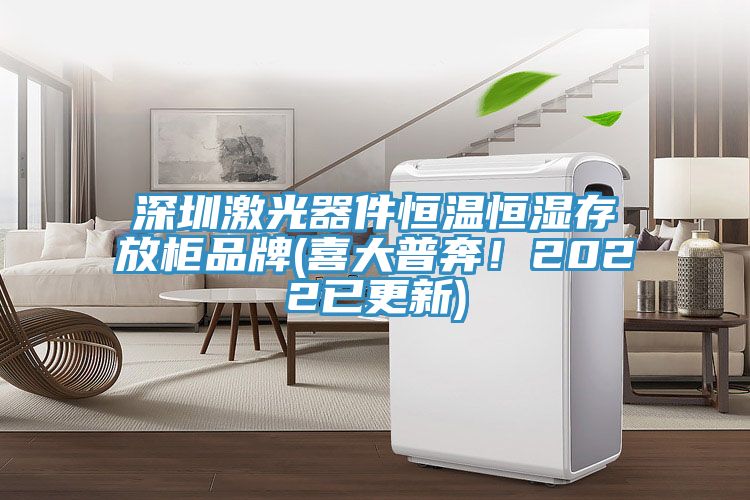 深圳激光器件恒溫恒濕存放柜品牌(喜大普奔！2022已更新)