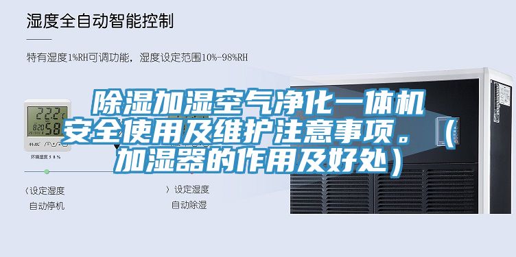 除濕加濕空氣凈化一體機(jī)安全使用及維護(hù)注意事項。（加濕器的作用及好處）