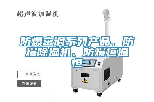 防爆空調(diào)系列產(chǎn)品、防爆除濕機(jī)、防爆恒溫恒