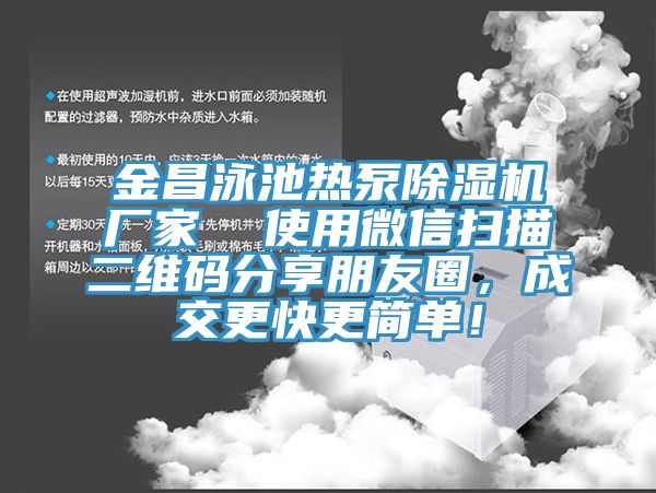 金昌泳池?zé)岜贸凉駲C(jī)廠家  使用微信掃描二維碼分享朋友圈，成交更快更簡單！