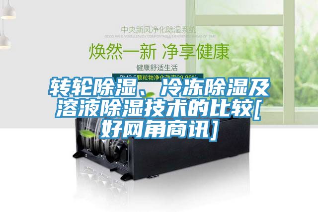 轉(zhuǎn)輪除濕、冷凍除濕及溶液除濕技術(shù)的比較[好網(wǎng)角商訊]