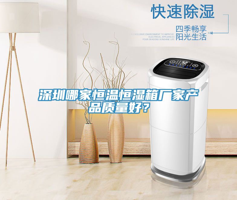 深圳哪家恒溫恒濕箱廠家產品質量好？