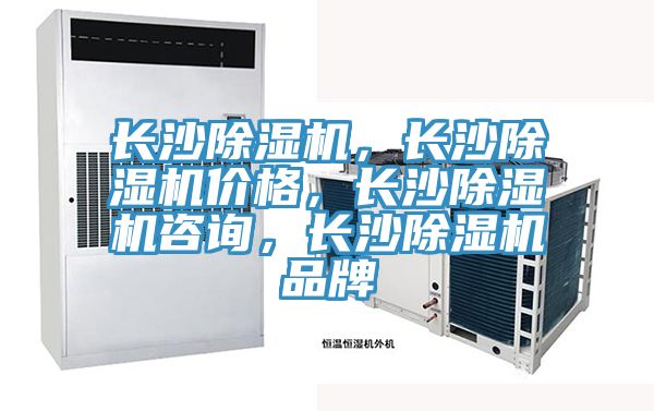 長(zhǎng)沙除濕機(jī)，長(zhǎng)沙除濕機(jī)價(jià)格，長(zhǎng)沙除濕機(jī)咨詢，長(zhǎng)沙除濕機(jī)品牌