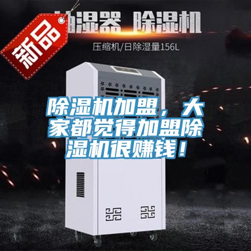 除濕機(jī)加盟，大家都覺得加盟除濕機(jī)很賺錢！
