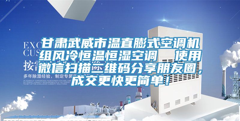 甘肅武威市溫直膨式空調(diào)機(jī)組風(fēng)冷恒溫恒濕空調(diào)  使用微信掃描二維碼分享朋友圈，成交更快更簡(jiǎn)單！