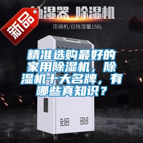 精準(zhǔn)選購最好的家用除濕機，除濕機十大名牌，有哪些真知識？