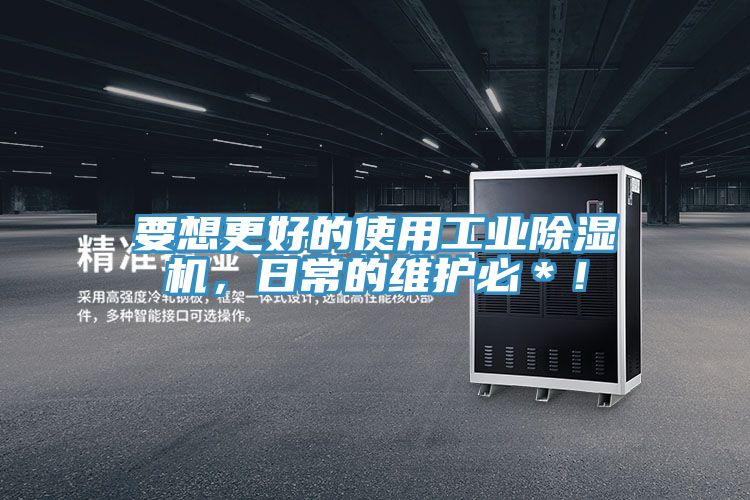 要想更好的使用工業(yè)除濕機，日常的維護必＊！