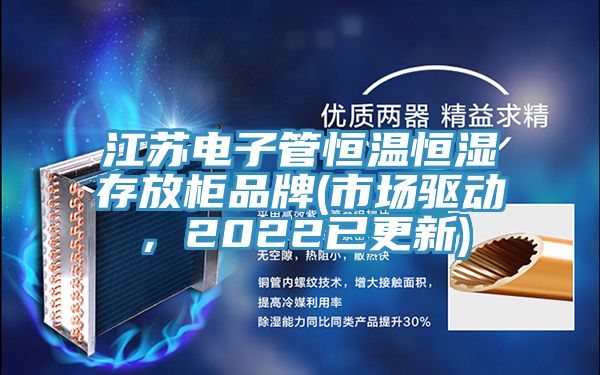 江蘇電子管恒溫恒濕存放柜品牌(市場驅(qū)動，2022已更新)