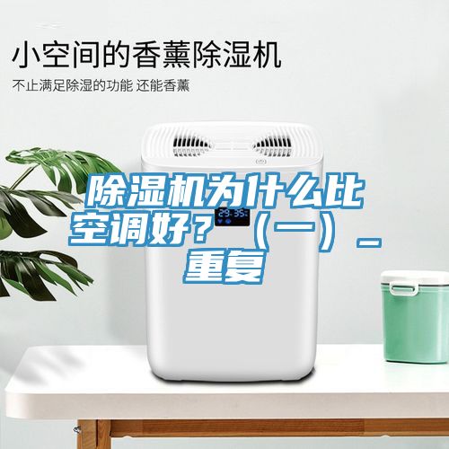 除濕機為什么比空調好？（一）_重復