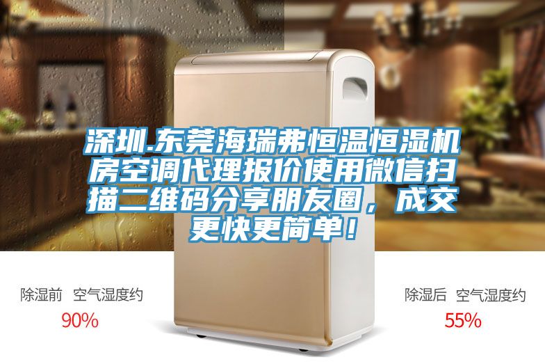 深圳.東莞海瑞弗恒溫恒濕機(jī)房空調(diào)代理報價使用微信掃描二維碼分享朋友圈，成交更快更簡單！