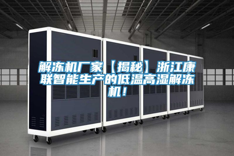 解凍機(jī)廠家【揭秘】浙江康聯(lián)智能生產(chǎn)的低溫高濕解凍機(jī)！
