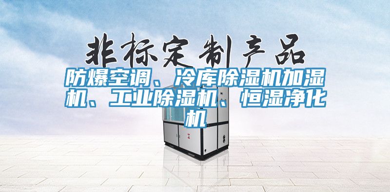 防爆空調(diào)、冷庫除濕機(jī)加濕機(jī)、工業(yè)除濕機(jī)、恒濕凈化機(jī)