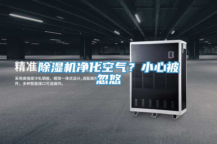 除濕機(jī)凈化空氣？小心被忽悠