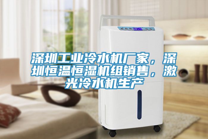 深圳工業(yè)冷水機廠家，深圳恒溫恒濕機組銷售，激光冷水機生產