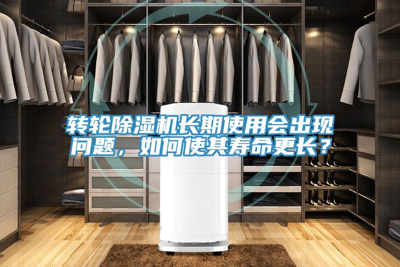 轉(zhuǎn)輪除濕機(jī)長期使用會(huì)出現(xiàn)問題，如何使其壽命更長？