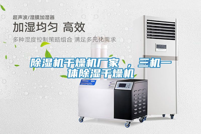 除濕機干燥機廠家 ，三機一體除濕干燥機