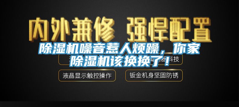 除濕機噪音惹人煩躁，你家除濕機該換換了！