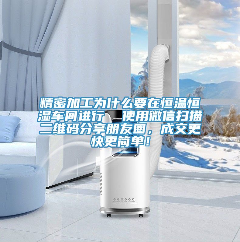 精密加工為什么要在恒溫恒濕車間進(jìn)行  使用微信掃描二維碼分享朋友圈，成交更快更簡單！